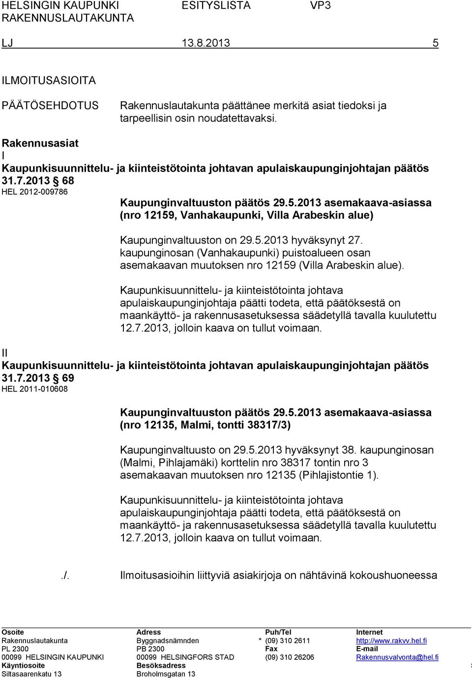 2013 asemakaava-asiassa (nro 12159, Vanhakaupunki, Villa Arabeskin alue) Kaupunginvaltuuston on 29.5.2013 hyväksynyt 27.