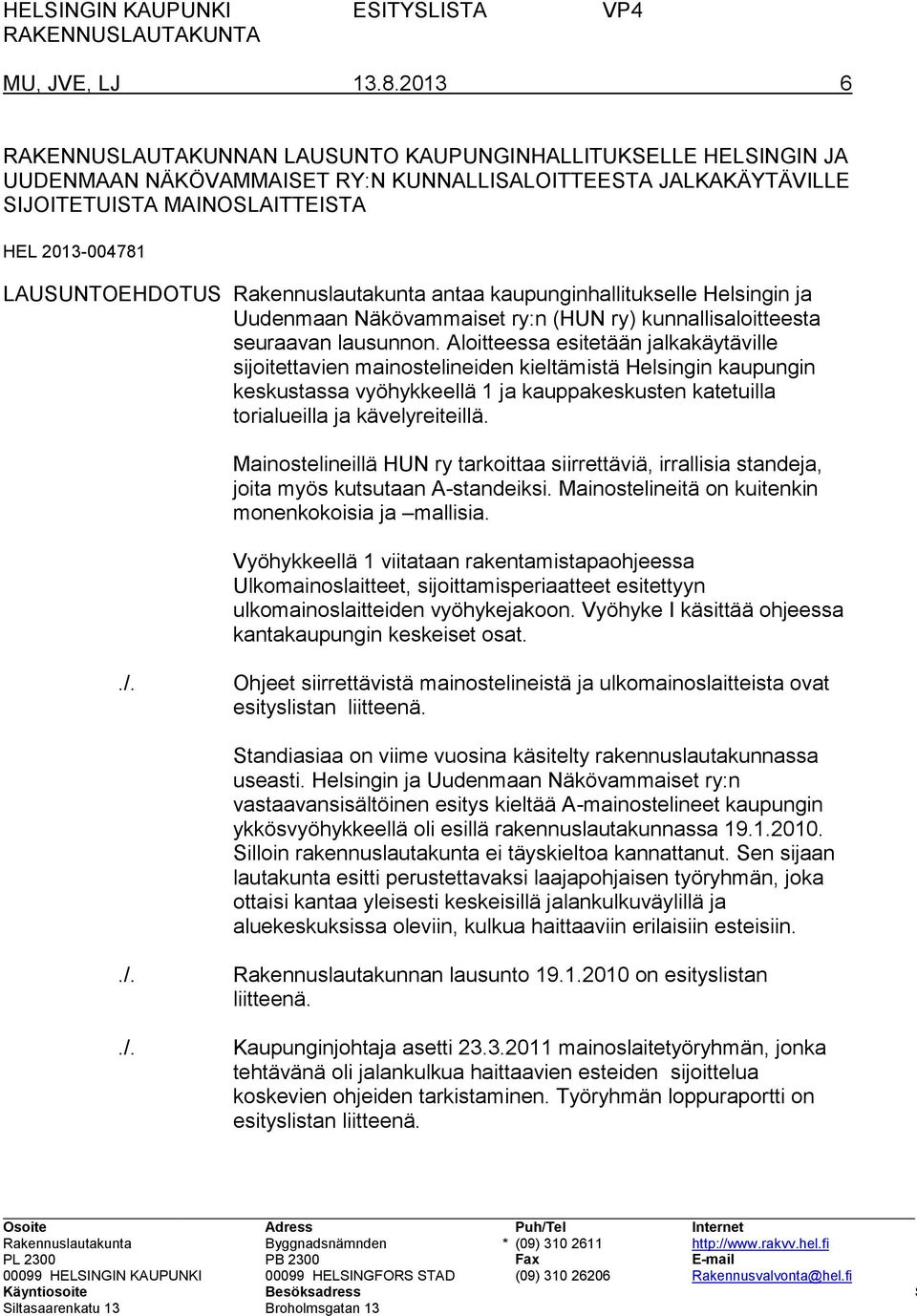 LAUSUNTOEHDOTUS Rakennuslautakunta antaa kaupunginhallitukselle Helsingin ja Uudenmaan Näkövammaiset ry:n (HUN ry) kunnallisaloitteesta seuraavan lausunnon.