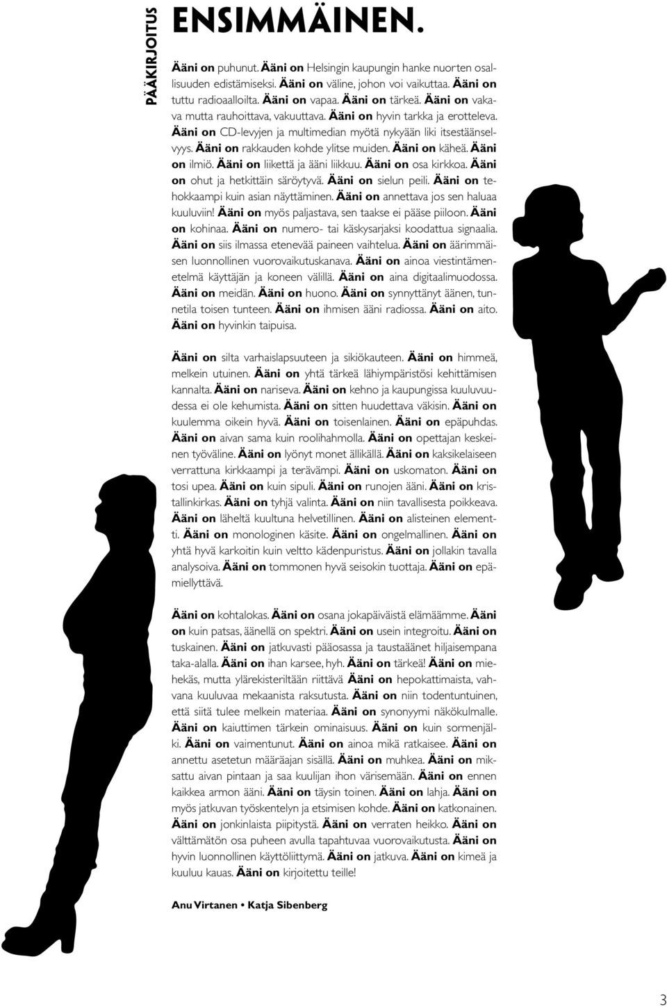 Ääni on rakkauden kohde ylitse muiden. Ääni on käheä. Ääni on ilmiö. Ääni on liikettä ja ääni liikkuu. Ääni on osa kirkkoa. Ääni on ohut ja hetkittäin säröytyvä. Ääni on sielun peili.