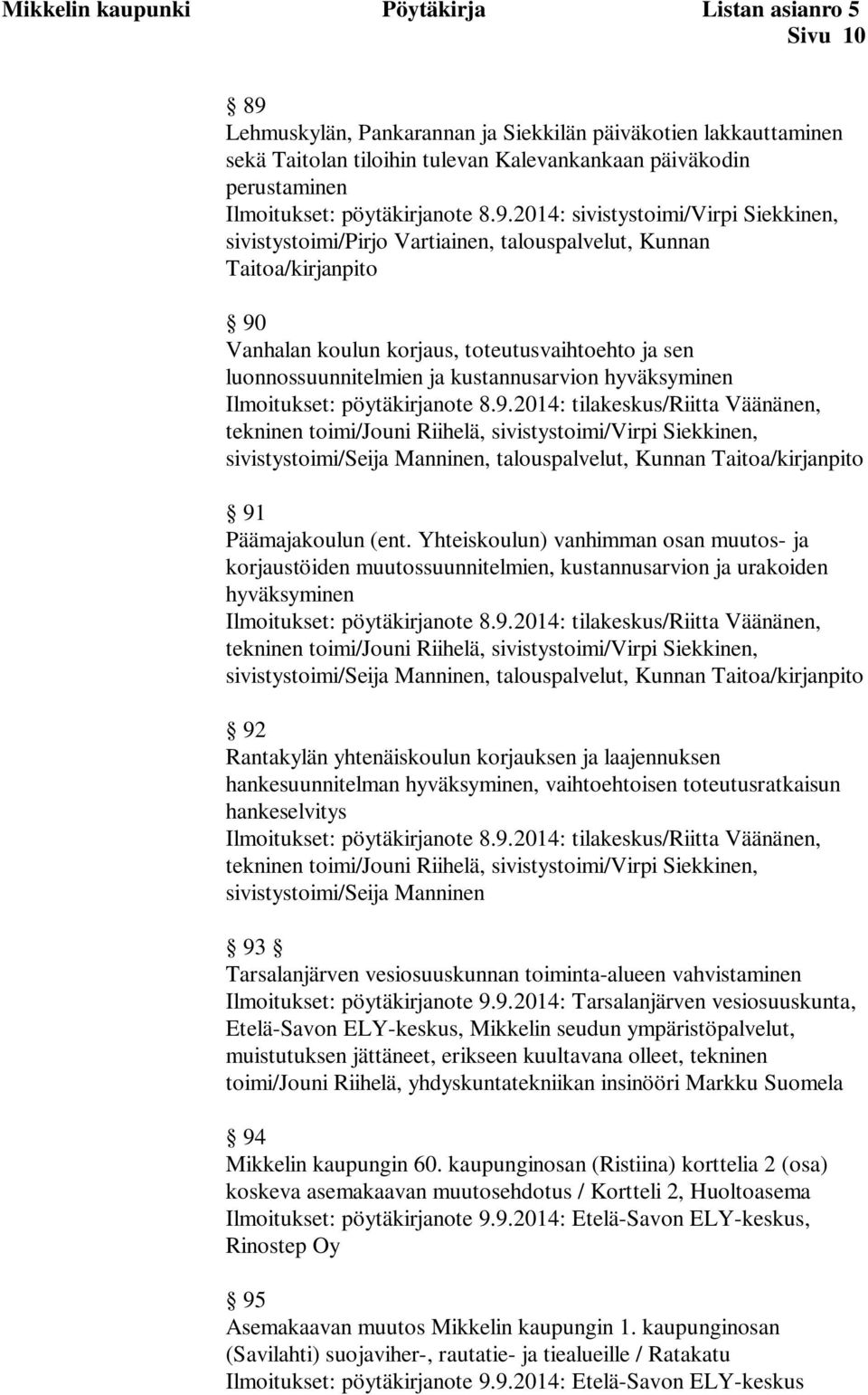 2014: sivistystoimi/virpi Siekkinen, sivistystoimi/pirjo Vartiainen, talouspalvelut, Kunnan Taitoa/kirjanpito 90 Vanhalan koulun korjaus, toteutusvaihtoehto ja sen luonnossuunnitelmien ja