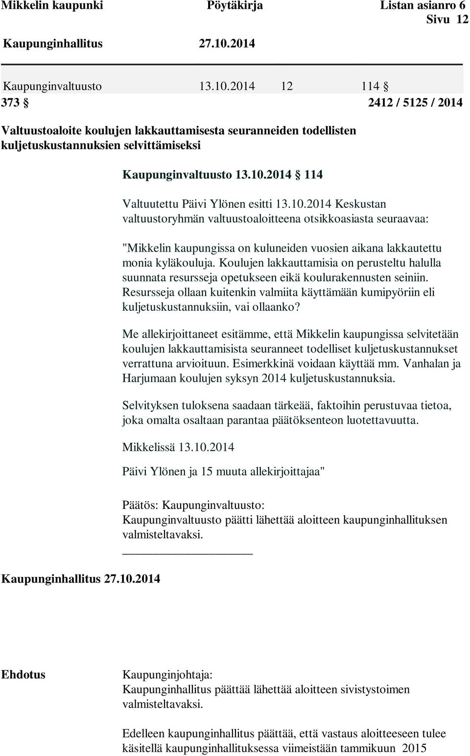 10.2014 Keskustan valtuustoryhmän valtuustoaloitteena otsikkoasiasta seuraavaa: "Mikkelin kaupungissa on kuluneiden vuosien aikana lakkautettu monia kyläkouluja.