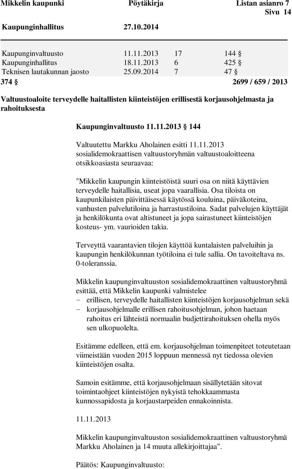 11.2013 144 Valtuutettu Markku Aholainen esitti 11.11.2013 sosialidemokraattisen valtuustoryhmän valtuustoaloitteena otsikkoasiasta seuraavaa: "Mikkelin kaupungin kiinteistöistä suuri osa on niitä