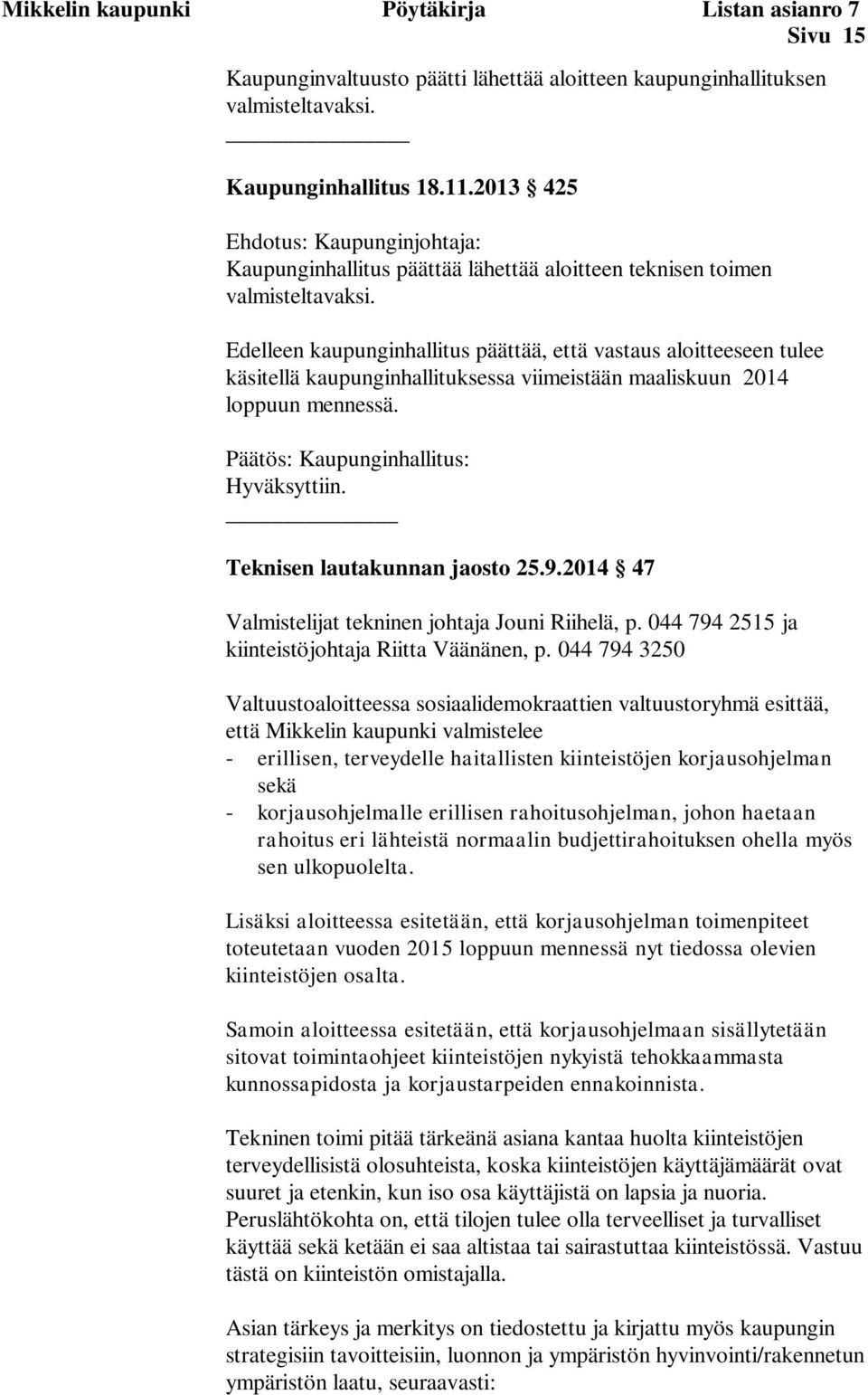 Edelleen kaupunginhallitus päättää, että vastaus aloitteeseen tulee käsitellä kaupunginhallituksessa viimeistään maaliskuun 2014 loppuun mennessä. Päätös: Kaupunginhallitus: Hyväksyttiin.