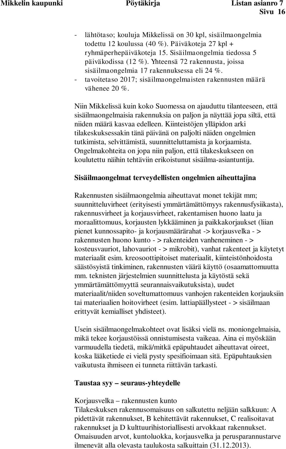 Niin Mikkelissä kuin koko Suomessa on ajauduttu tilanteeseen, että sisäilmaongelmaisia rakennuksia on paljon ja näyttää jopa siltä, että niiden määrä kasvaa edelleen.