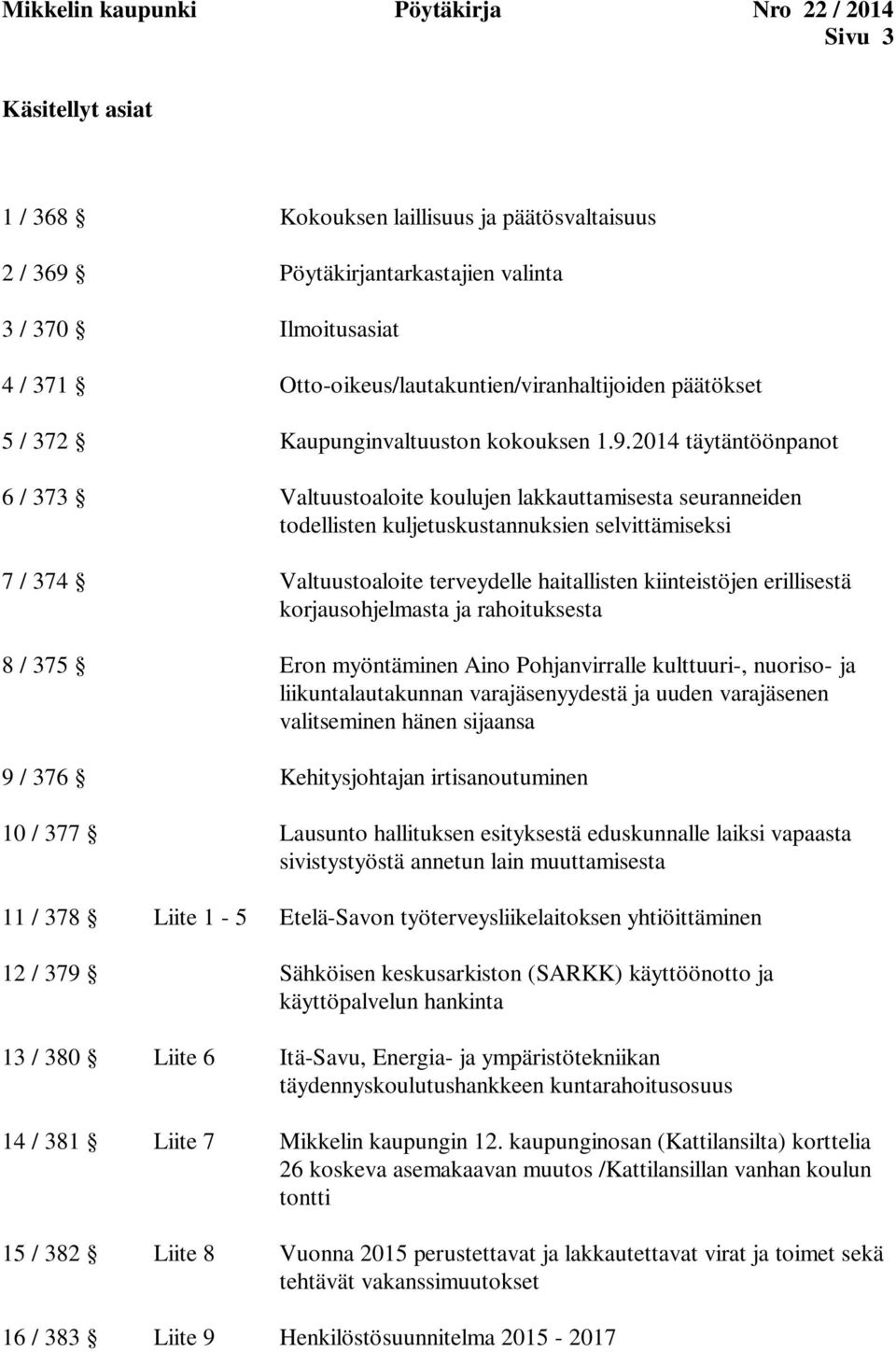 2014 täytäntöönpanot 6 / 373 Valtuustoaloite koulujen lakkauttamisesta seuranneiden todellisten kuljetuskustannuksien selvittämiseksi 7 / 374 Valtuustoaloite terveydelle haitallisten kiinteistöjen