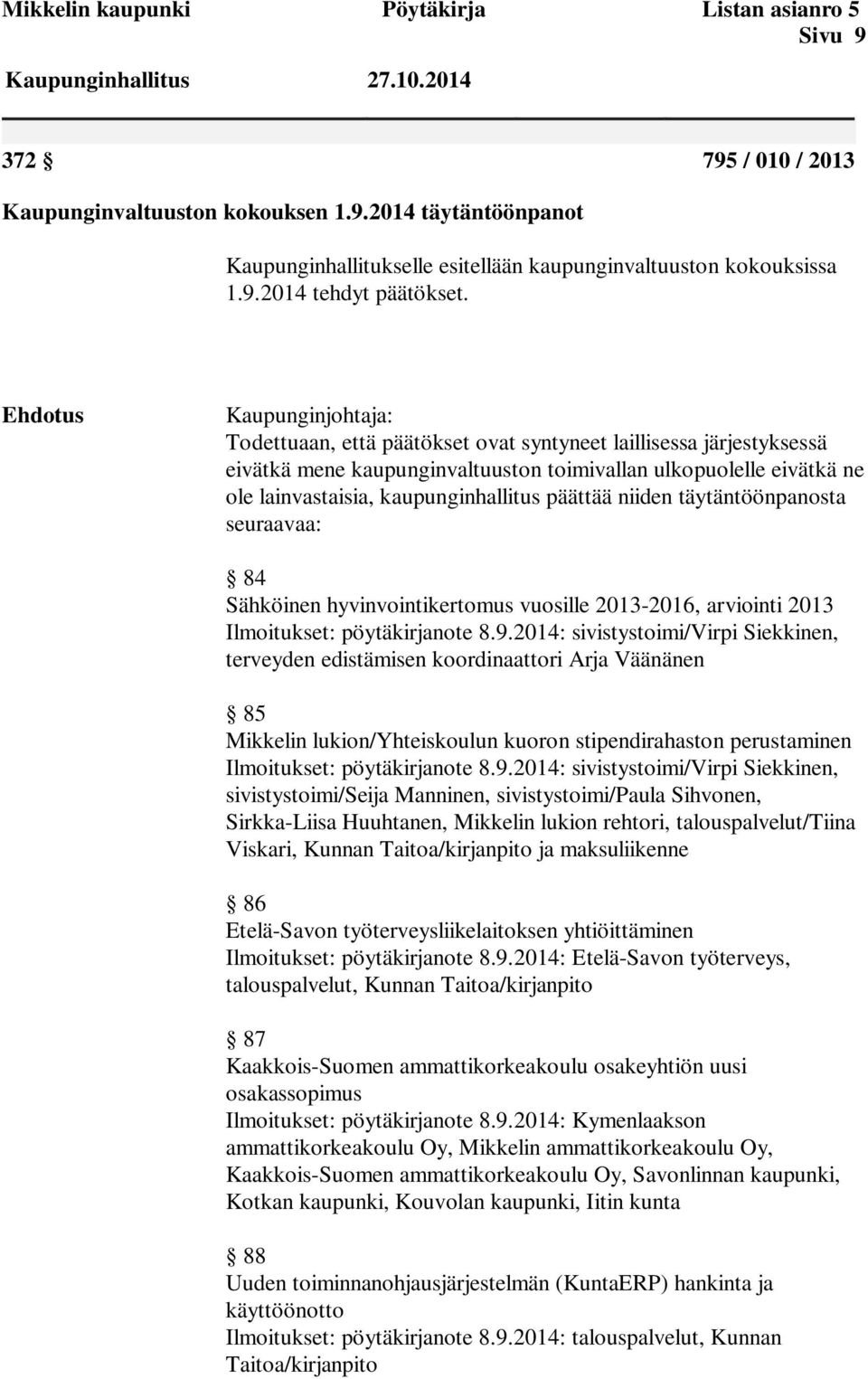 Ehdotus Kaupunginjohtaja: Todettuaan, että päätökset ovat syntyneet laillisessa järjestyksessä eivätkä mene kaupunginvaltuuston toimivallan ulkopuolelle eivätkä ne ole lainvastaisia,