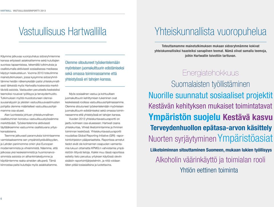 Vuonna 2013 toteutimme mainetutkimuksen, jossa kysyimme sidosryhmiltämme heidän näkemyksiään paitsi yhteiskunnallisesti tärkeistä myös Hartwallia koskevista merkittävistä asioista.