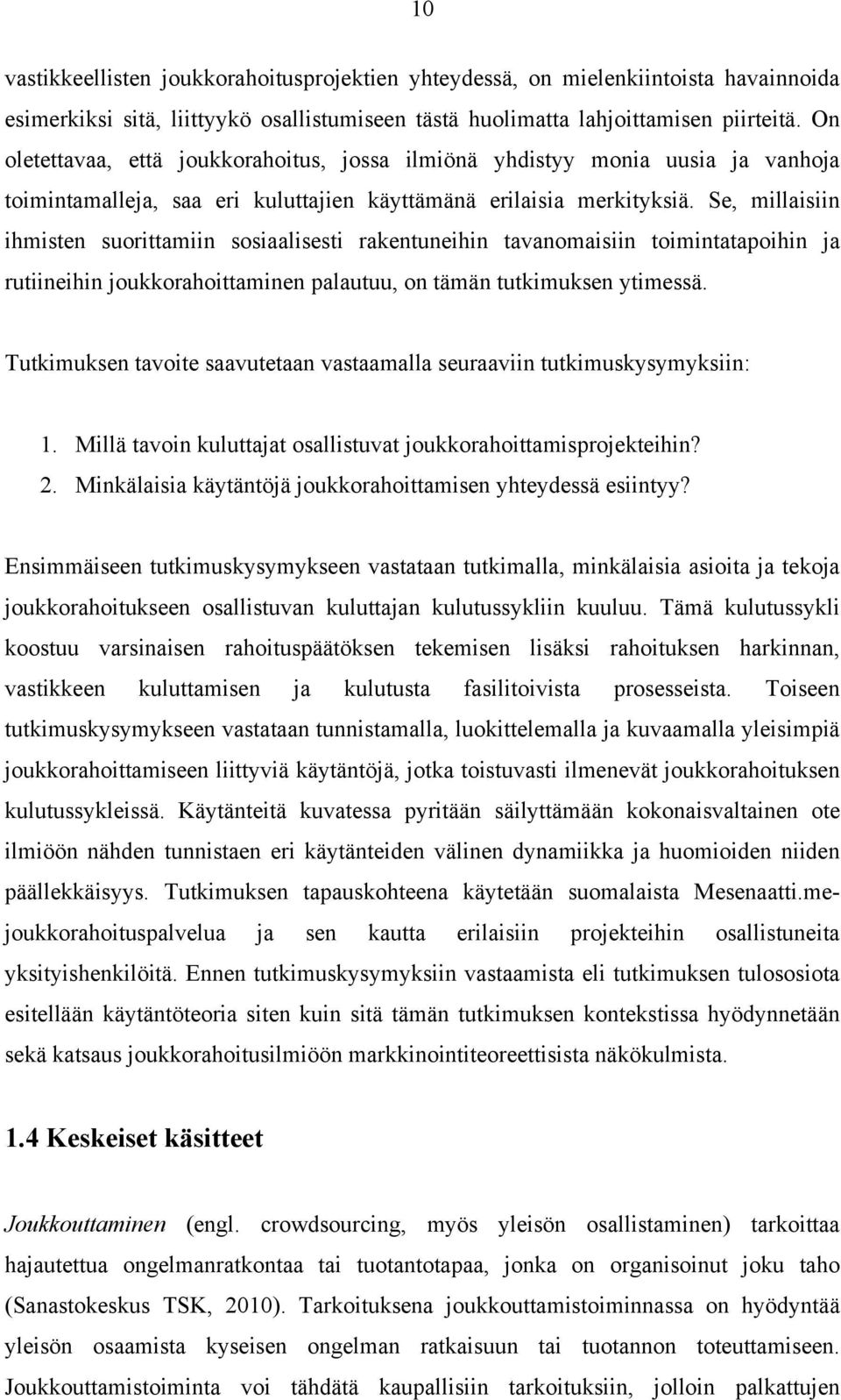 Se, millaisiin ihmisten suorittamiin sosiaalisesti rakentuneihin tavanomaisiin toimintatapoihin ja rutiineihin joukkorahoittaminen palautuu, on tämän tutkimuksen ytimessä.