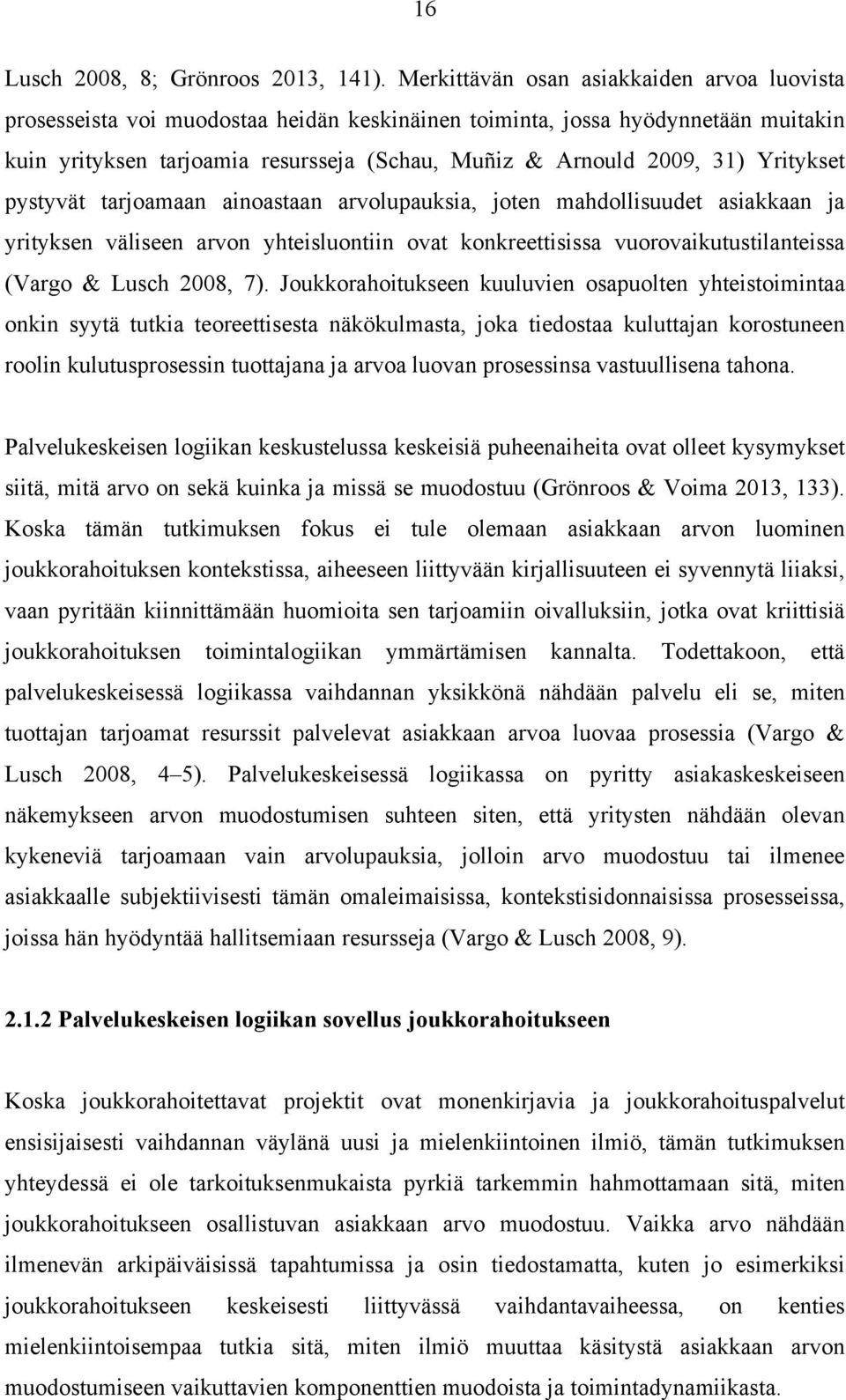 Yritykset pystyvät tarjoamaan ainoastaan arvolupauksia, joten mahdollisuudet asiakkaan ja yrityksen väliseen arvon yhteisluontiin ovat konkreettisissa vuorovaikutustilanteissa (Vargo & Lusch 2008, 7).