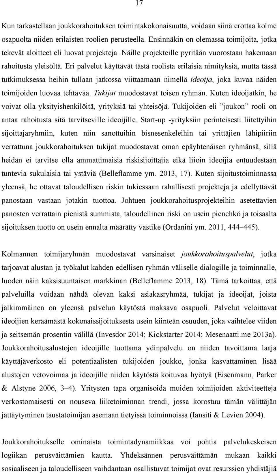 Eri palvelut käyttävät tästä roolista erilaisia nimityksiä, mutta tässä tutkimuksessa heihin tullaan jatkossa viittaamaan nimellä ideoija, joka kuvaa näiden toimijoiden luovaa tehtävää.