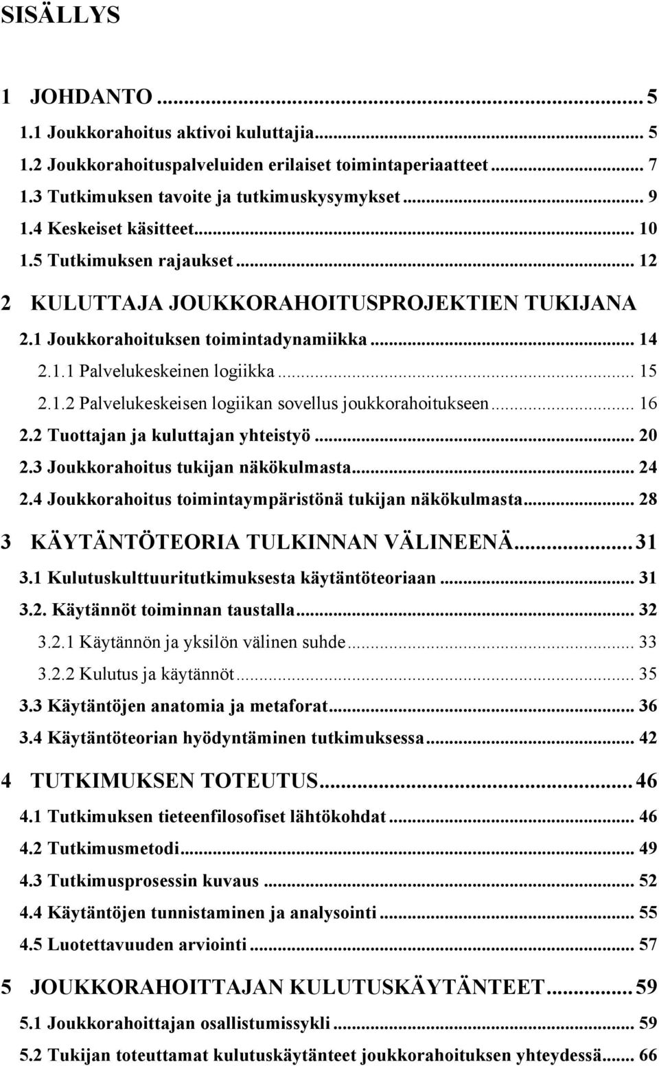 .. 16 2.2 Tuottajan ja kuluttajan yhteistyö... 20 2.3 Joukkorahoitus tukijan näkökulmasta... 24 2.4 Joukkorahoitus toimintaympäristönä tukijan näkökulmasta... 28 3 KÄYTÄNTÖTEORIA TULKINNAN VÄLINEENÄ.