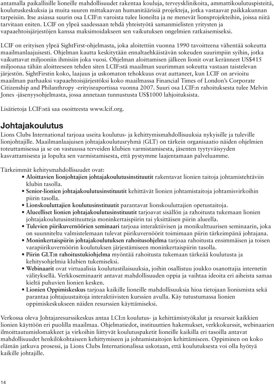 LCIF on ylpeä saadessaan tehdä yhteistyötä samanmielisten yritysten ja vapaaehtoisjärjestöjen kanssa maksimoidakseen sen vaikutuksen ongelmien ratkaisemiseksi.