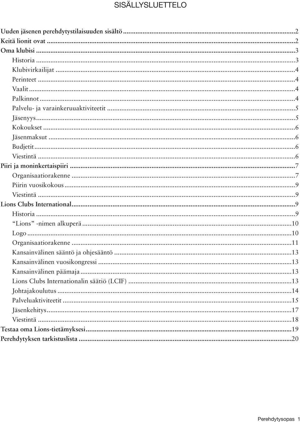 ..9 Lions Clubs International...9 Historia...9 Lions -nimen alkuperä...10 Logo...10 Organisaatiorakenne...11 Kansainvälinen sääntö ja ohjesääntö...13 Kansainvälinen vuosikongressi.
