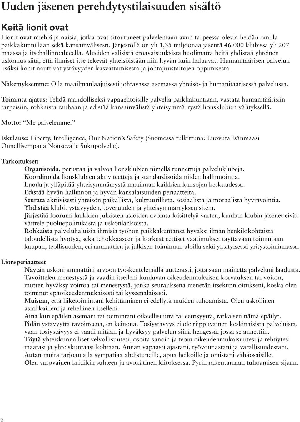 Alueiden välisistä eroavaisuuksista huolimatta heitä yhdistää yhteinen uskomus siitä, että ihmiset itse tekevät yhteisöistään niin hyvän kuin haluavat.