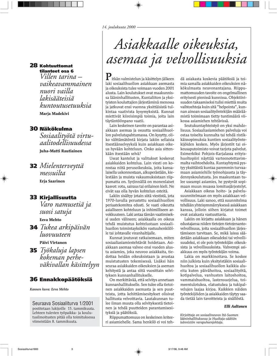 perheväkivallan käsittelyyn 36 Ennakkopäätöksiä Kannen kuva: Eeva Mehto Seuraava Sosiaaliturva 1/2001 postitetaan lukijoille 15. tammikuuta.