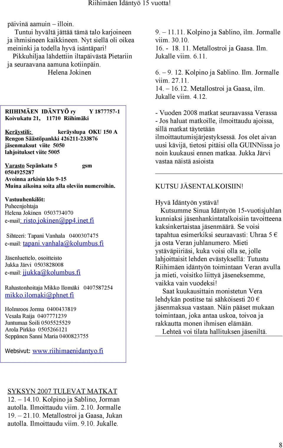 Helena Jokinen RIIHIMÄEN IDÄNTYÖ ry Y 1877757-1 Koivukatu 21, 11710 Riihimäki Keräystili: keräyslupa OKU 150 A Rengon Säästöpankki 426211-233876 jäsenmaksut viite 5050 lahjoitukset viite 5005 Varasto