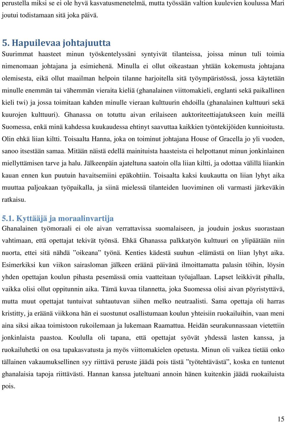 Minulla ei ollut oikeastaan yhtään kokemusta johtajana olemisesta, eikä ollut maailman helpoin tilanne harjoitella sitä työympäristössä, jossa käytetään minulle enemmän tai vähemmän vieraita kieliä