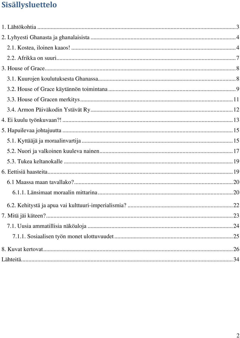 .. 15 5.2. Nuori ja valkoinen kuuleva nainen... 17 5.3. Tukea keltanokalle... 19 6. Eettisiä haasteita... 19 6.1 Maassa maan tavallako?... 20 6.1.1. Länsimaat moraalin mittarina... 20 6.2. Kehitystä ja apua vai kulttuuri-imperialismia?