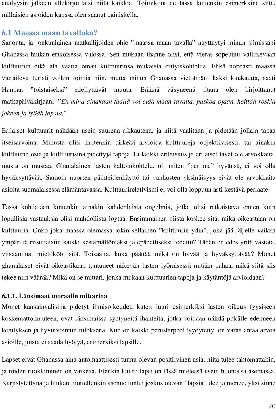 Sen mukaan ihanne olisi, että vieras sopeutuu vallitsevaan kulttuuriin eikä ala vaatia oman kulttuurinsa mukaista erityiskohtelua.