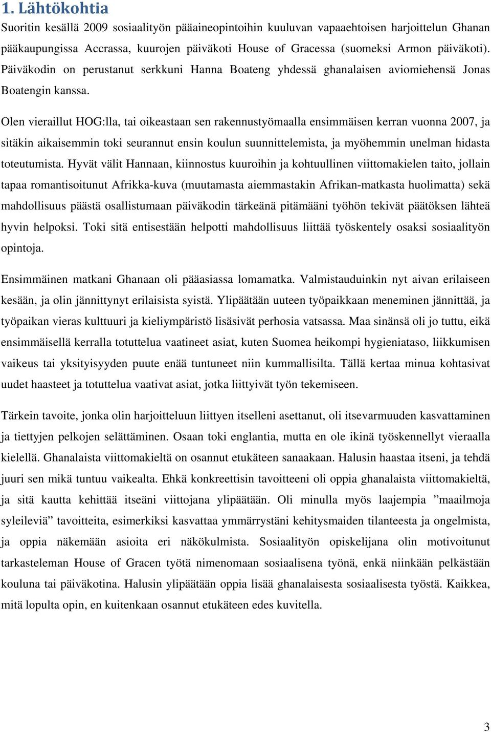 Olen vieraillut HOG:lla, tai oikeastaan sen rakennustyömaalla ensimmäisen kerran vuonna 2007, ja sitäkin aikaisemmin toki seurannut ensin koulun suunnittelemista, ja myöhemmin unelman hidasta