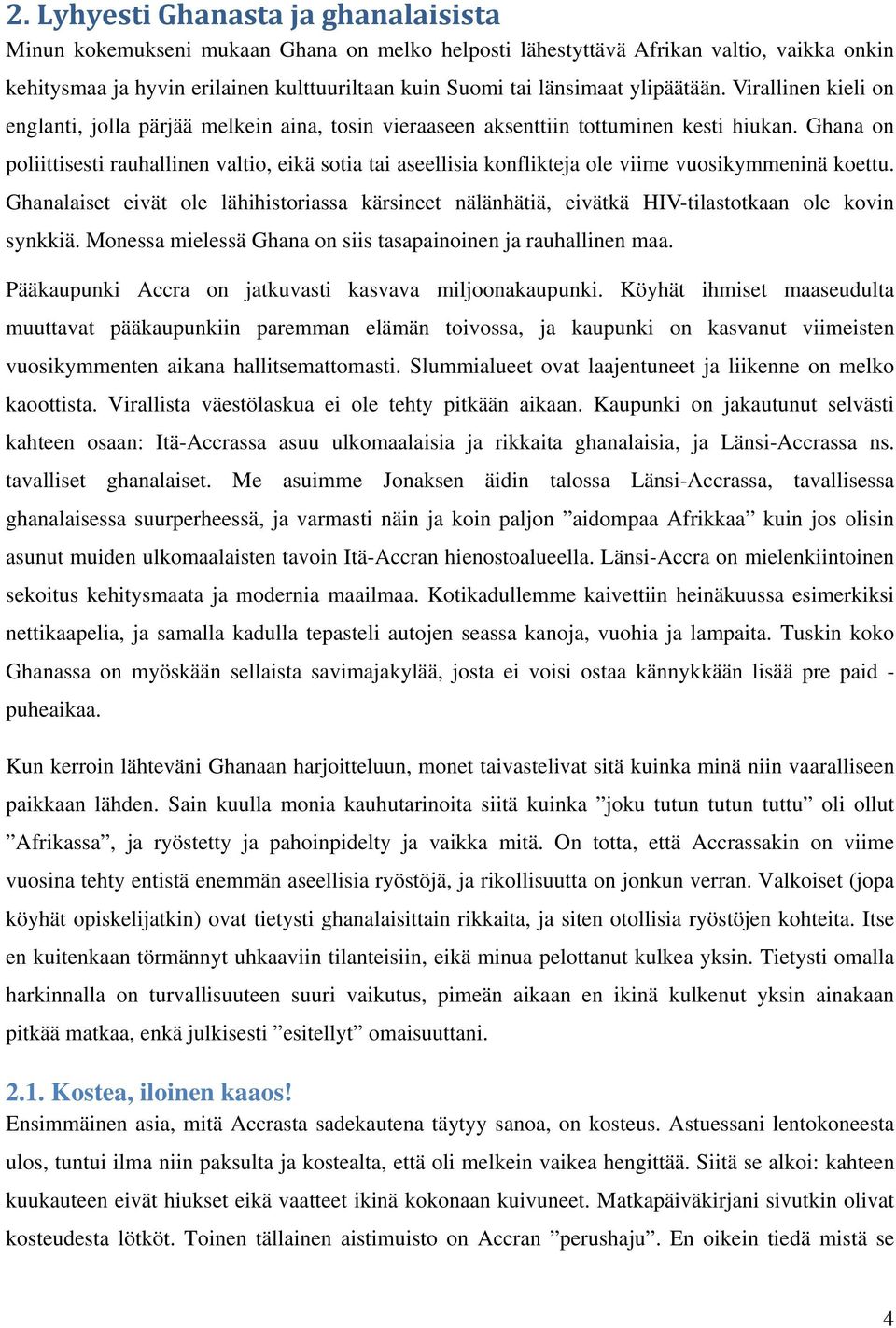 Ghana on poliittisesti rauhallinen valtio, eikä sotia tai aseellisia konflikteja ole viime vuosikymmeninä koettu.