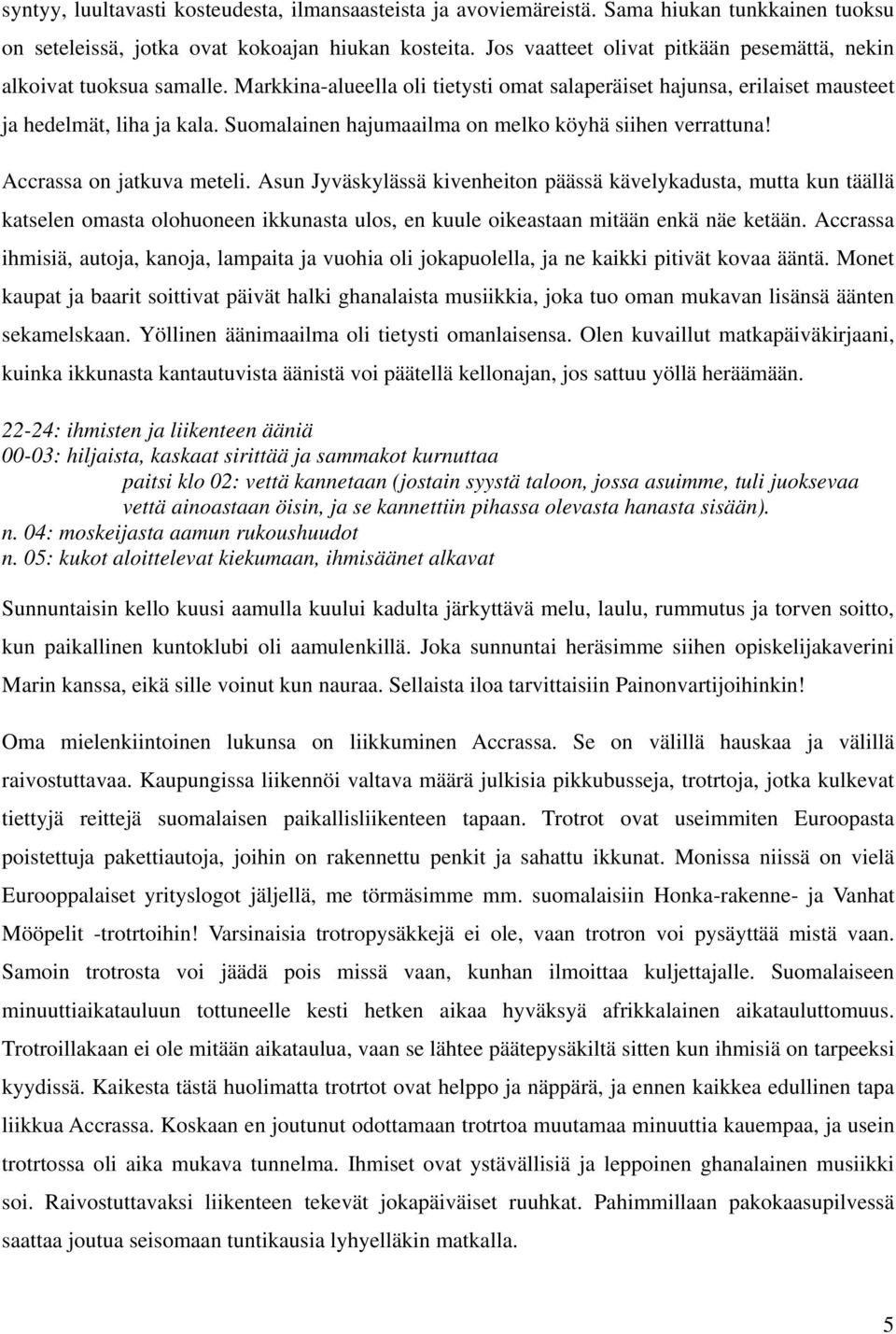 Suomalainen hajumaailma on melko köyhä siihen verrattuna! Accrassa on jatkuva meteli.