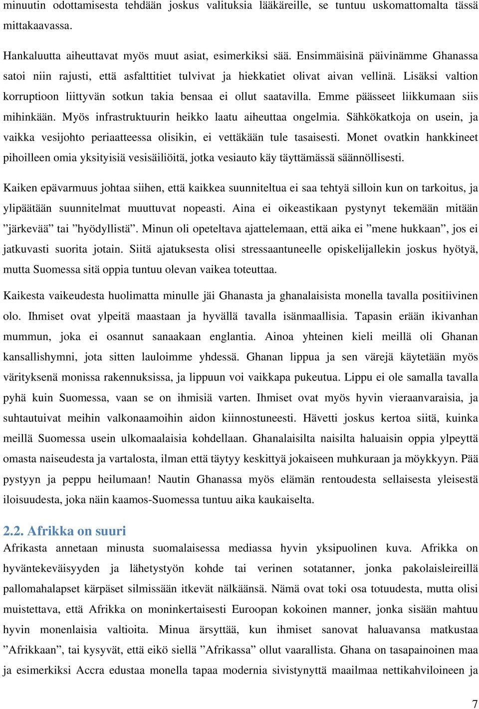 Emme päässeet liikkumaan siis mihinkään. Myös infrastruktuurin heikko laatu aiheuttaa ongelmia. Sähkökatkoja on usein, ja vaikka vesijohto periaatteessa olisikin, ei vettäkään tule tasaisesti.