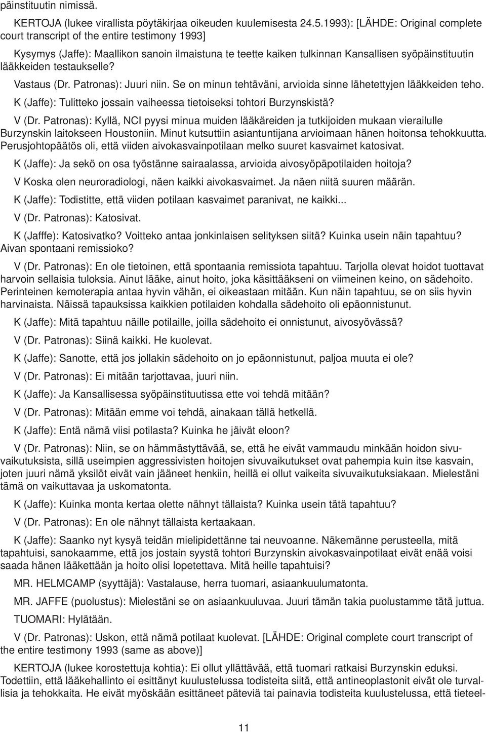 testaukselle? Vastaus (Dr. Patronas): Juuri niin. Se on minun tehtäväni, arvioida sinne lähetettyjen lääkkeiden teho. K (Jaffe): Tulitteko jossain vaiheessa tietoiseksi tohtori Burzynskistä? V (Dr.