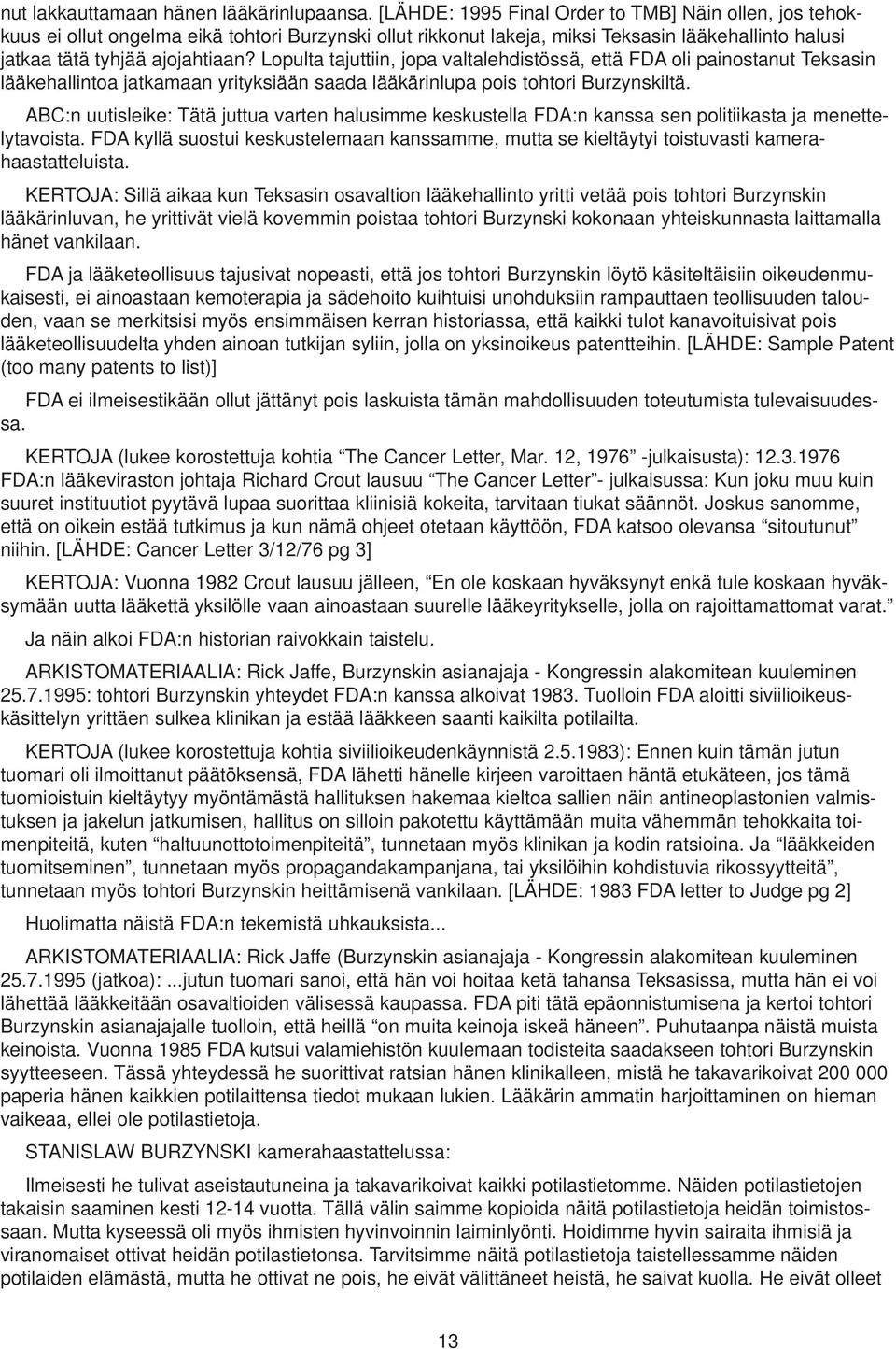 Lopulta tajuttiin, jopa valtalehdistössä, että FDA oli painostanut Teksasin lääkehallintoa jatkamaan yrityksiään saada lääkärinlupa pois tohtori Burzynskiltä.