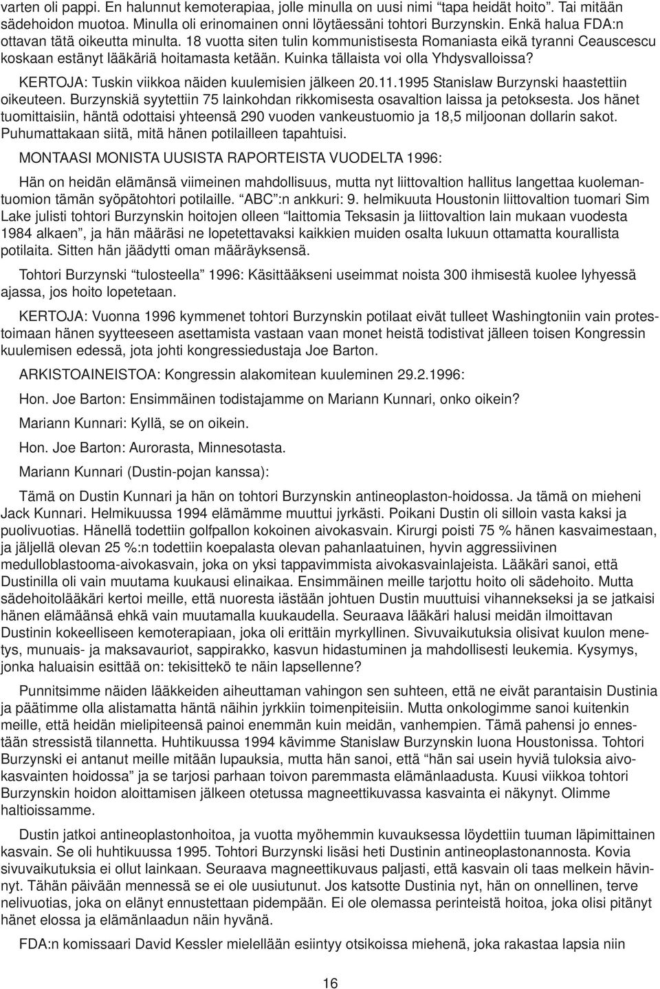 Kuinka tällaista voi olla Yhdysvalloissa? KERTOJA: Tuskin viikkoa näiden kuulemisien jälkeen 20.11.1995 Stanislaw Burzynski haastettiin oikeuteen.