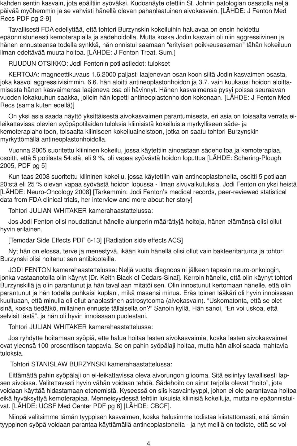 Mutta koska Jodin kasvain oli niin aggressiivinen ja hänen ennusteensa todella synkkä, hän onnistui saamaan erityisen poikkeusaseman tähän kokeiluun ilman edeltävää muuta hoitoa.