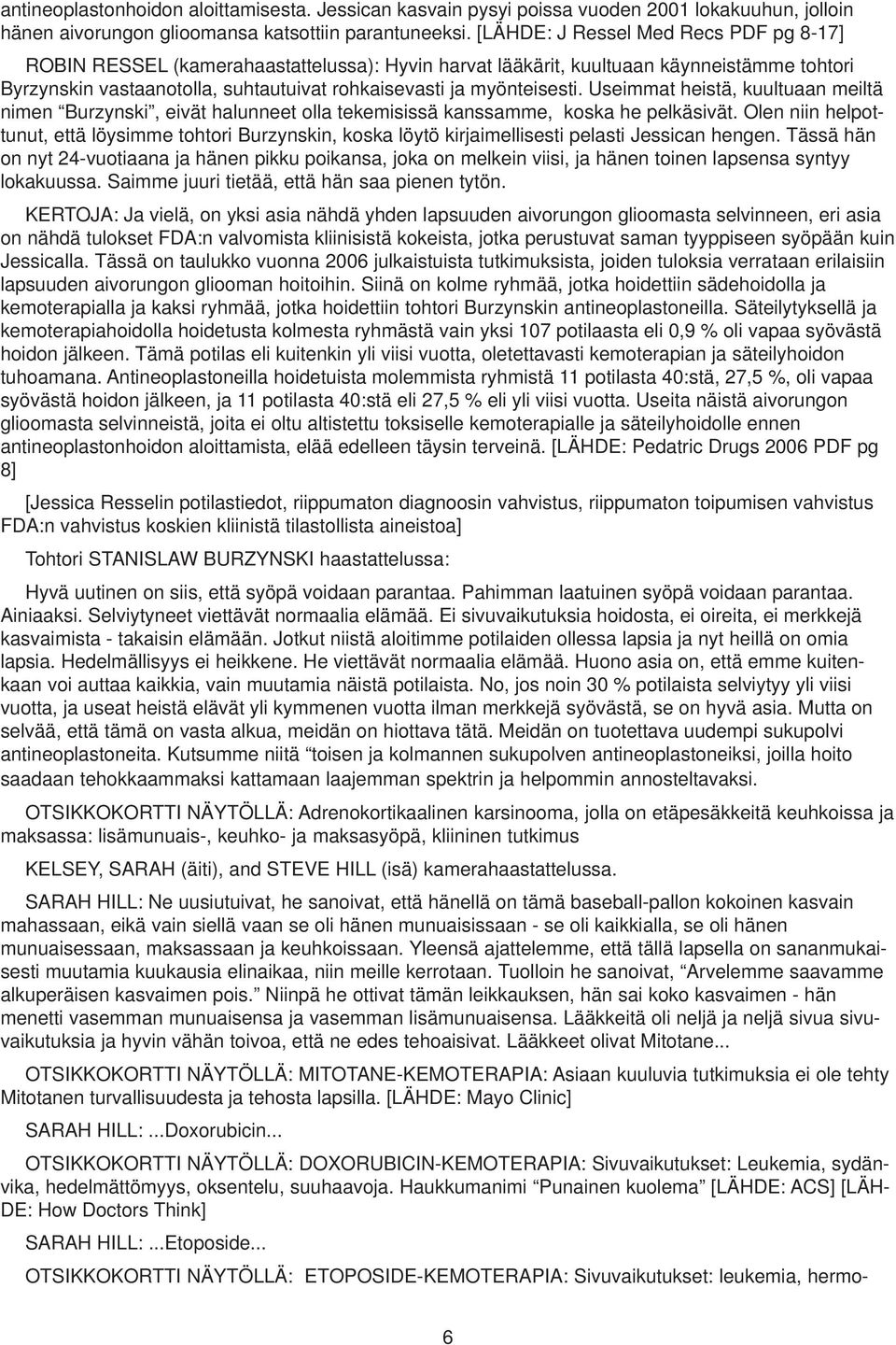 Useimmat heistä, kuultuaan meiltä nimen Burzynski, eivät halunneet olla tekemisissä kanssamme, koska he pelkäsivät.