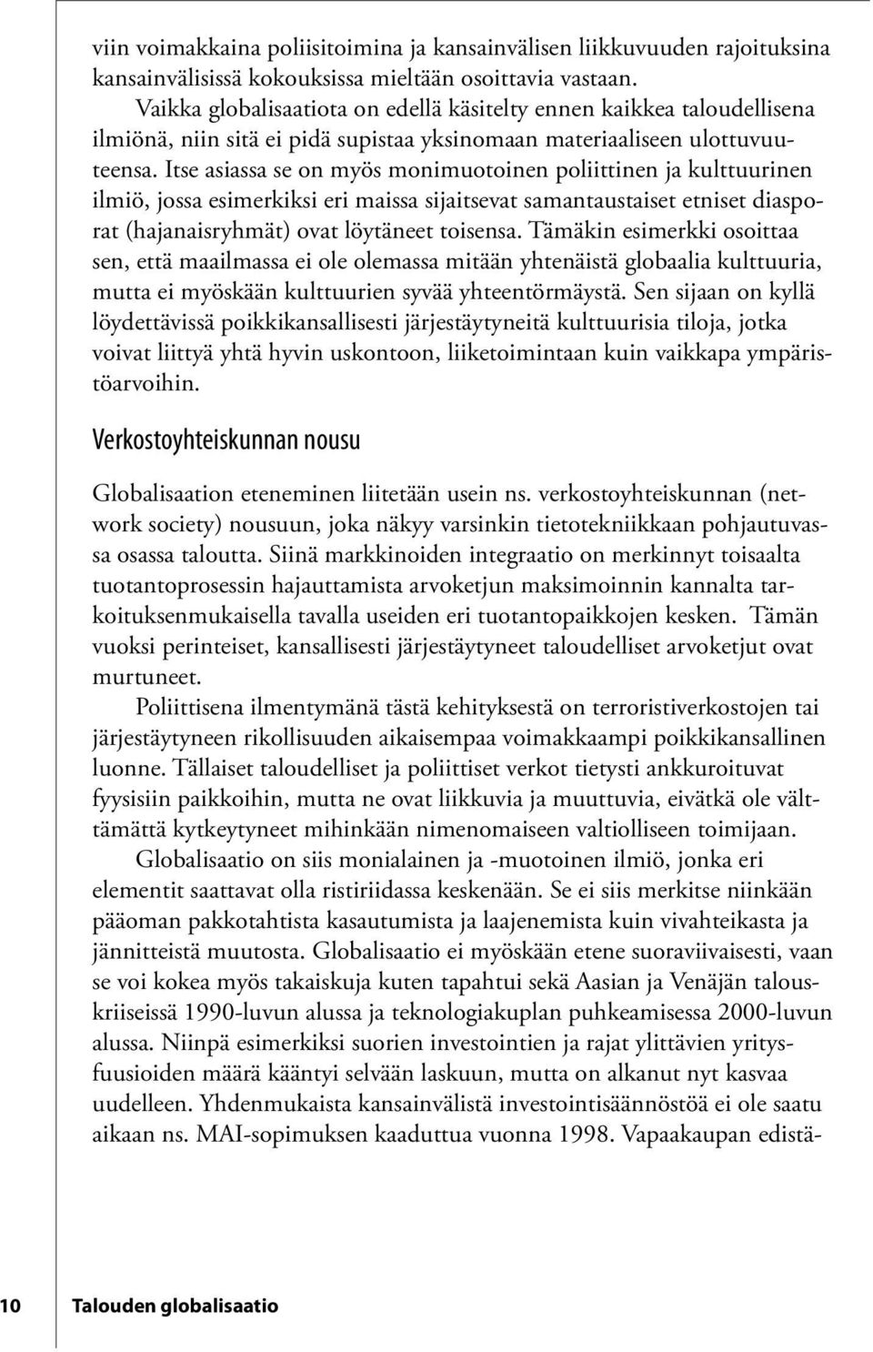 Itse asiassa se on myös monimuotoinen poliittinen ja kulttuurinen ilmiö, jossa esimerkiksi eri maissa sijaitsevat samantaustaiset etniset diasporat (hajanaisryhmät) ovat löytäneet toisensa.