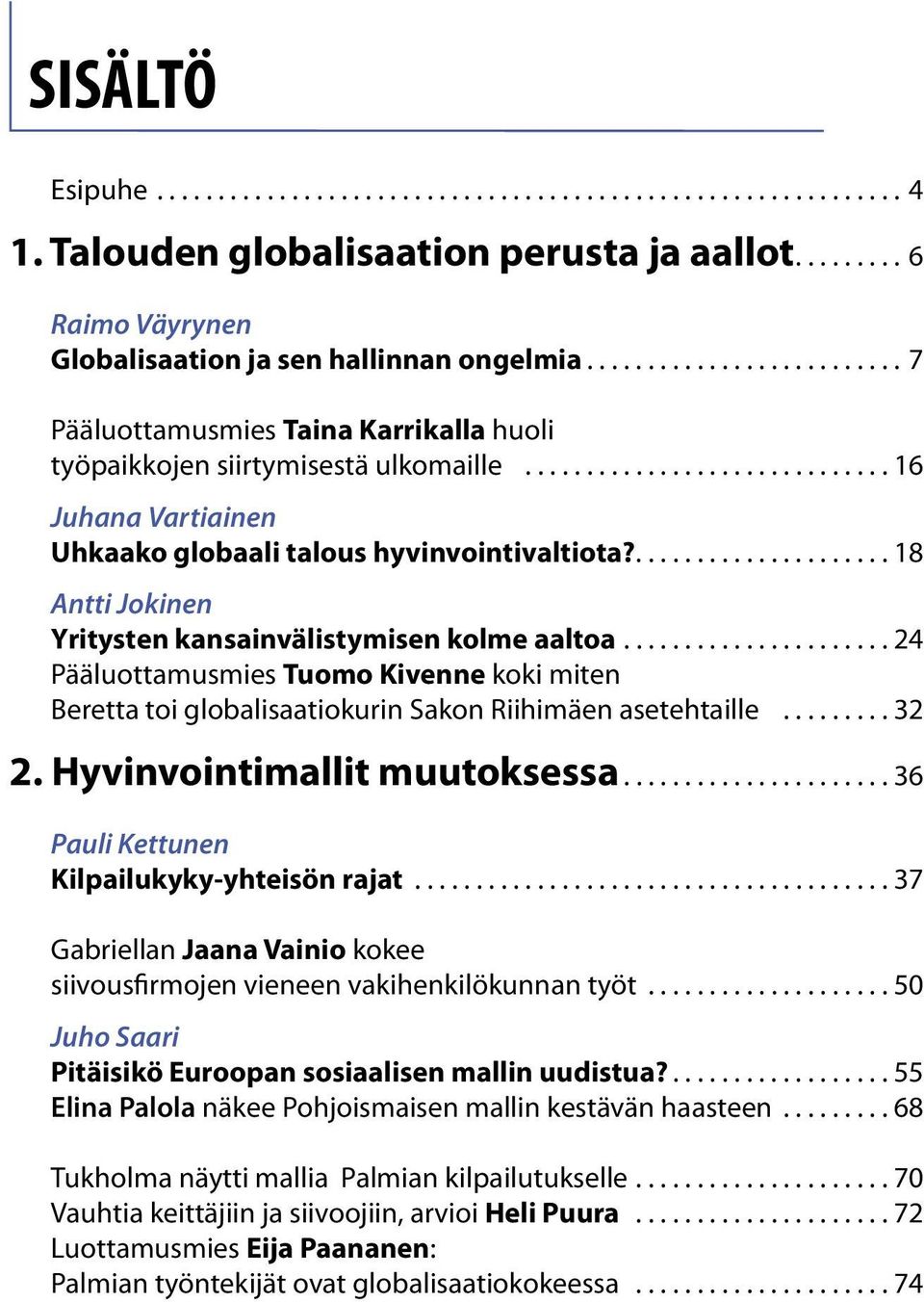 ..................... 18 Antti Jokinen Yritysten kansainvälistymisen kolme aaltoa...................... 24 Pääluottamusmies Tuomo Kivenne koki miten Beretta toi globalisaatiokurin Sakon Riihimäen asetehtaille.