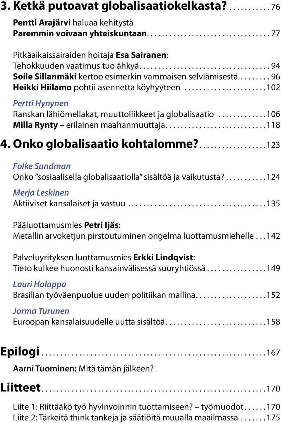 ..................... 102 Pertti Hynynen Ranskan lähiömellakat, muuttoliikkeet ja globalisaatio............. 106 Milla Rynty erilainen maahanmuuttaja........................... 118 4.