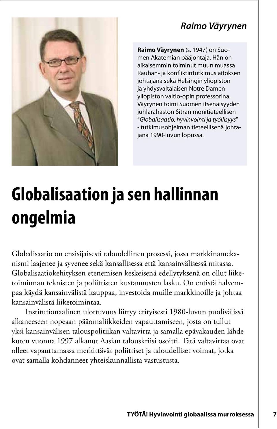 Väyrynen toimi Suomen itsenäisyyden juhlarahaston Sitran monitieteellisen Globalisaatio, hyvinvointi ja työllisyys - tutkimusohjelman tieteellisenä johtajana 1990-luvun lopussa.