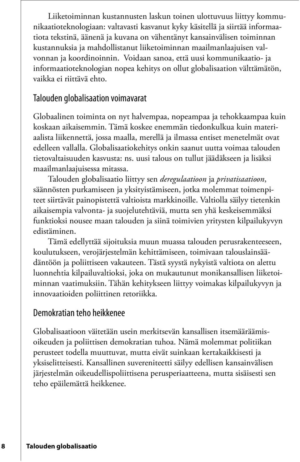 Voidaan sanoa, että uusi kommunikaatio- ja informaatioteknologian nopea kehitys on ollut globalisaation välttämätön, vaikka ei riittävä ehto.