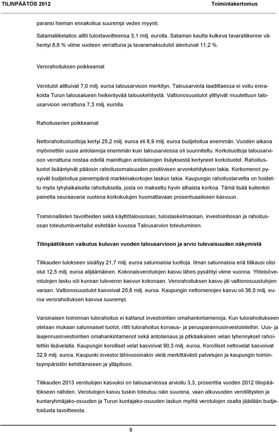 euroa talousarvioon merkityn. Talousarviota laadittaessa ei voitu ennakoida Turun talousalueen heikentyvää talouskehitystä. Valtionosuustulot ylittyivät muutettuun talousarvioon verrattuna 7,3 milj.