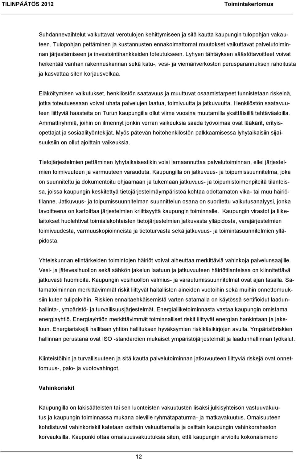 Lyhyen tähtäyksen säästötavoitteet voivat heikentää vanhan rakennuskannan sekä katu-, vesi- ja viemäriverkoston perusparannuksen rahoitusta ja kasvattaa siten korjausvelkaa.