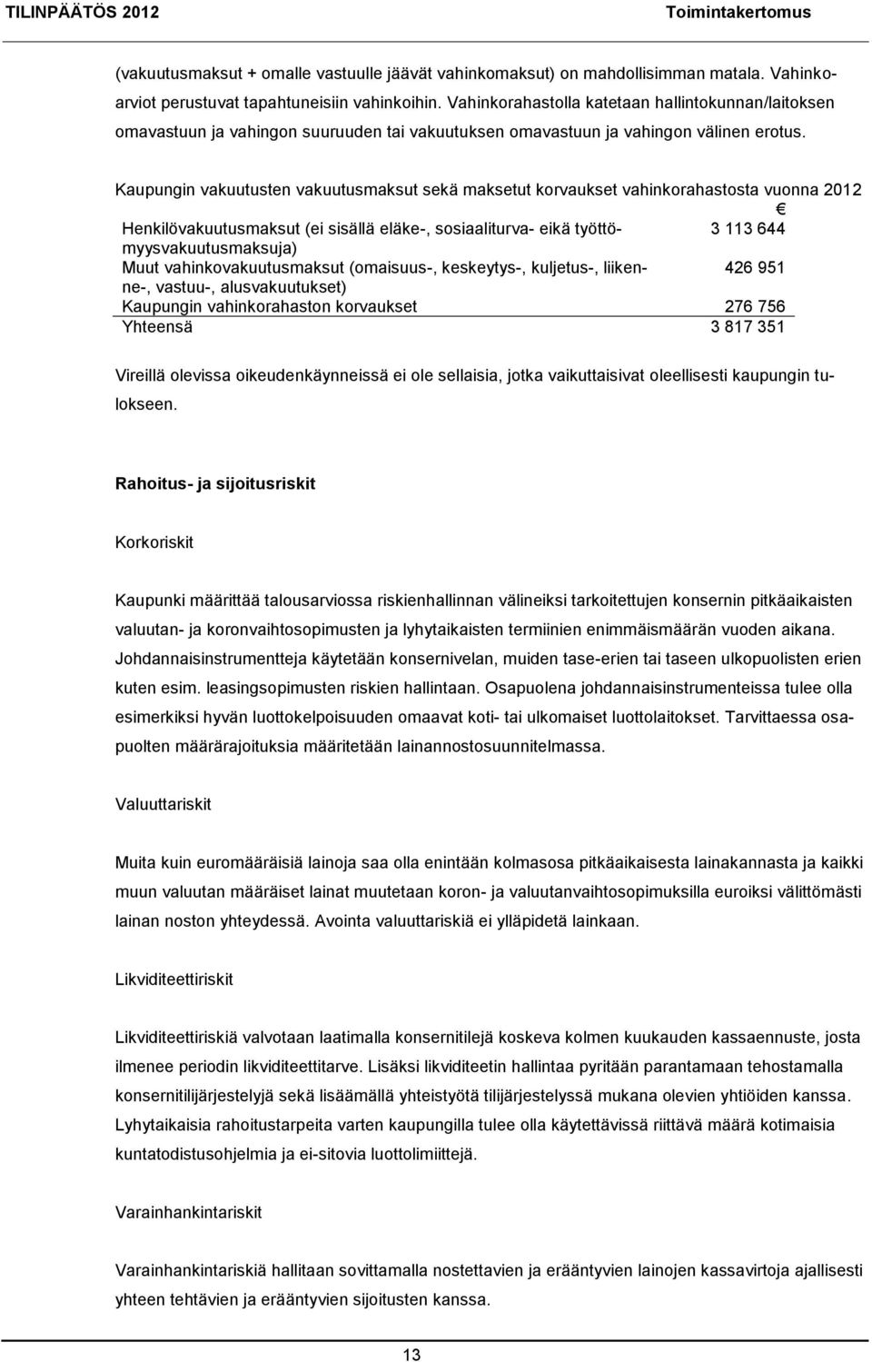 Kaupungin vakuutusten vakuutusmaksut sekä maksetut korvaukset vahinkorahastosta vuonna 2012 Henkilövakuutusmaksut (ei sisällä eläke-, sosiaaliturva- eikä työttömyysvakuutusmaksuja) 3 113 644 Muut