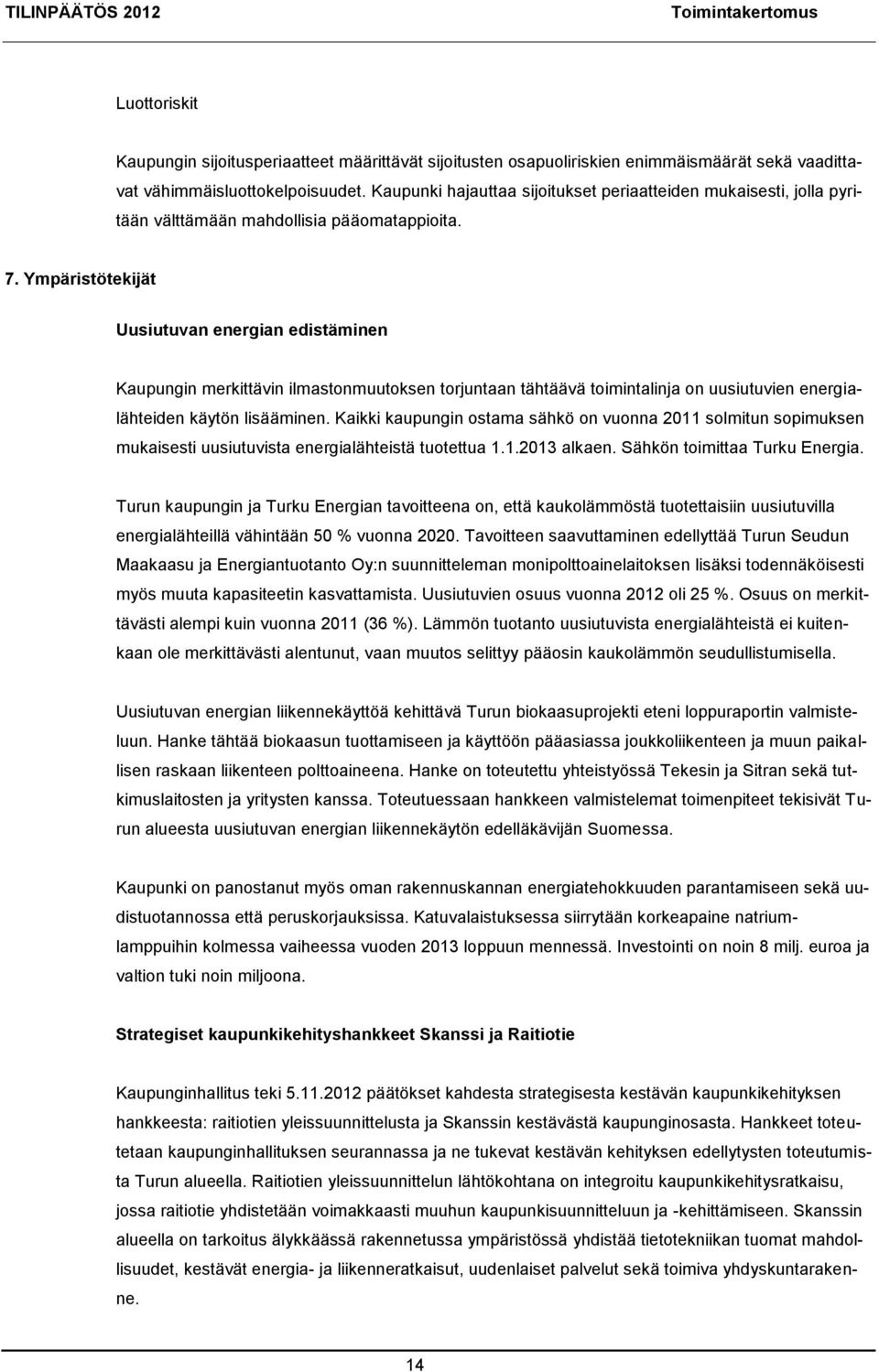 Ympäristötekijät Uusiutuvan energian edistäminen Kaupungin merkittävin ilmastonmuutoksen torjuntaan tähtäävä toimintalinja on uusiutuvien energialähteiden käytön lisääminen.