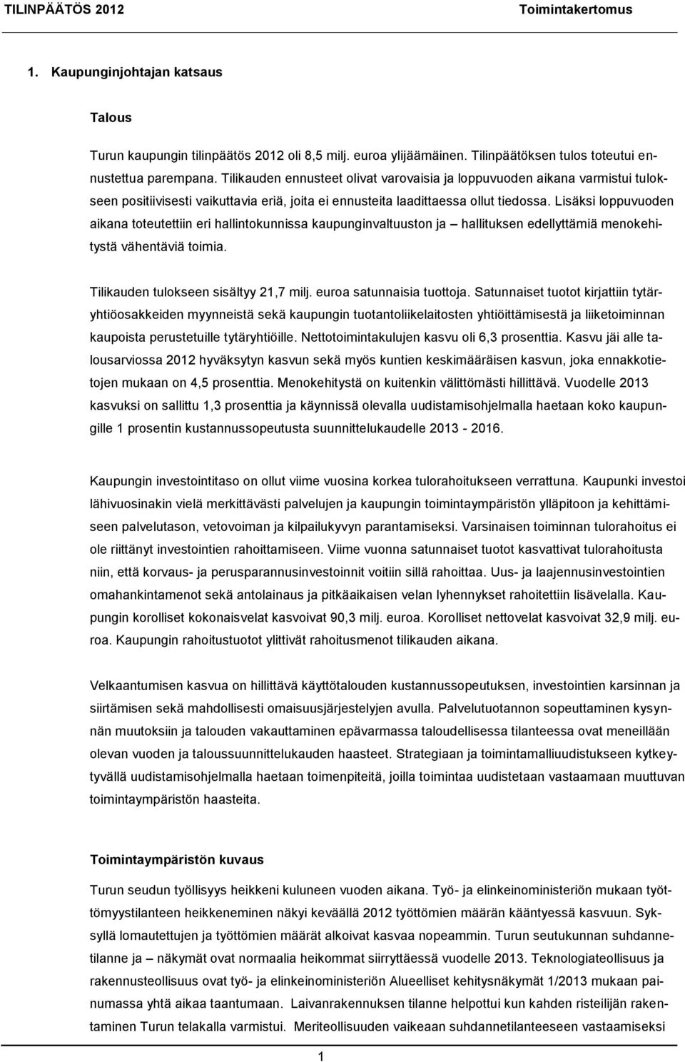 Lisäksi loppuvuoden aikana toteutettiin eri hallintokunnissa kaupunginvaltuuston ja hallituksen edellyttämiä menokehitystä vähentäviä toimia. Tilikauden tulokseen sisältyy 21,7 milj.