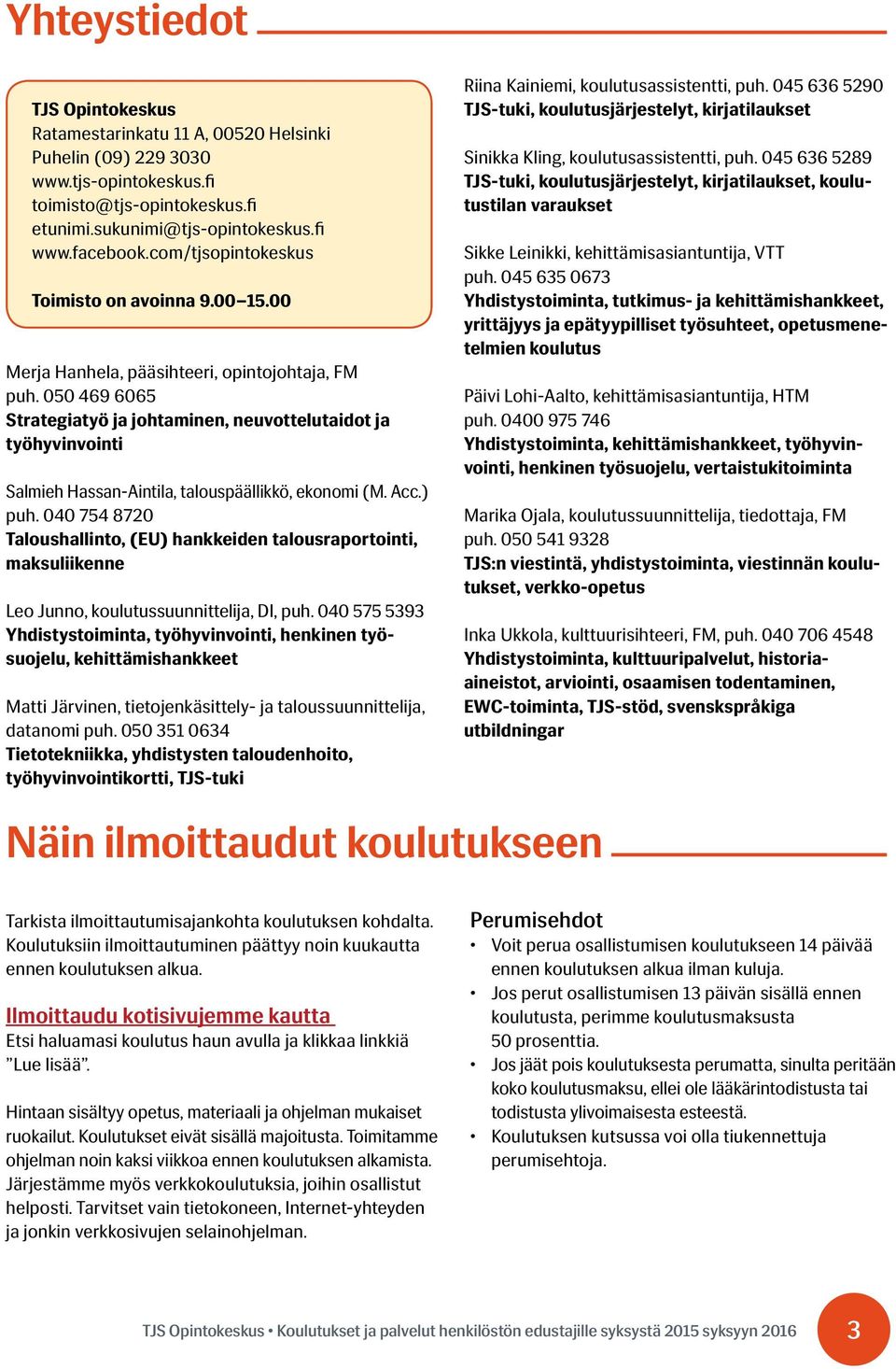 050 469 6065 Strategiatyö ja johtaminen, neuvottelutaidot ja työhyvinvointi Salmieh Hassan-Aintila, talouspäällikkö, ekonomi (M. Acc.) puh.