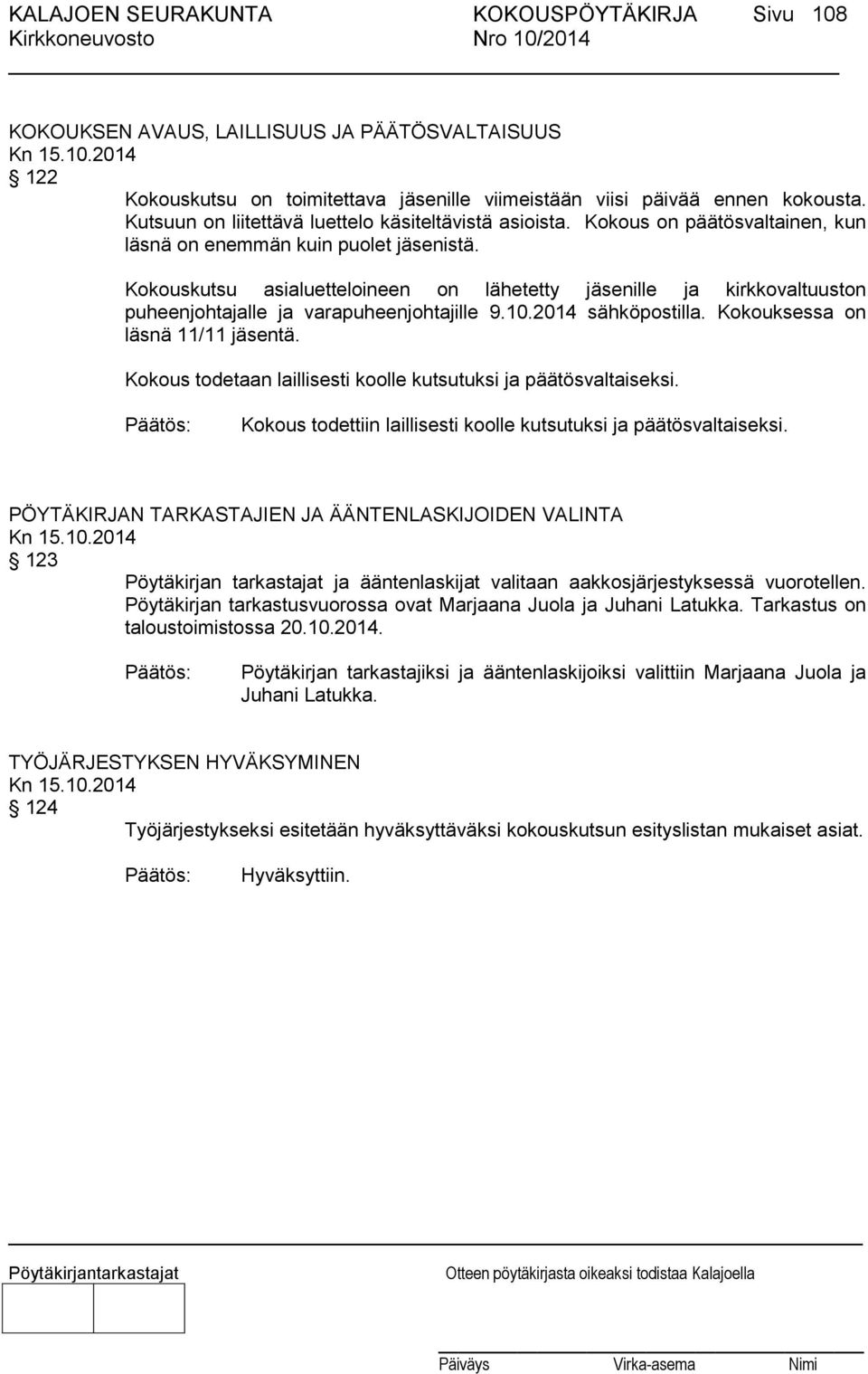 Kokouskutsu asialuetteloineen on lähetetty jäsenille ja kirkkovaltuuston puheenjohtajalle ja varapuheenjohtajille 9.10.2014 sähköpostilla. Kokouksessa on läsnä 11/11 jäsentä.