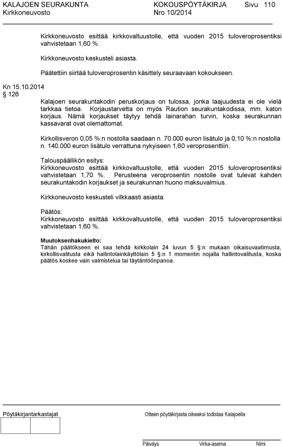 Korjaustarvetta on myös Raution seurakuntakodissa, mm. katon korjaus. Nämä korjaukset täytyy tehdä lainarahan turvin, koska seurakunnan kassavarat ovat olemattomat.