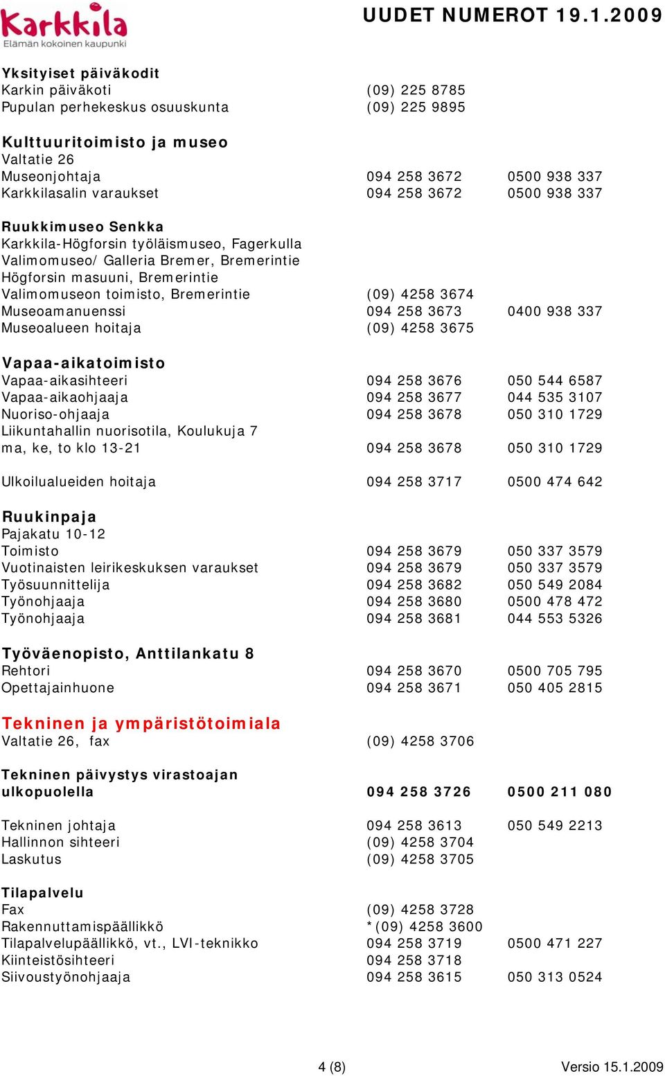 Bremerintie (09) 4258 3674 Museoamanuenssi 094 258 3673 0400 938 337 Museoalueen hoitaja (09) 4258 3675 Vapaa-aikatoimisto Vapaa-aikasihteeri 094 258 3676 050 544 6587 Vapaa-aikaohjaaja 094 258 3677