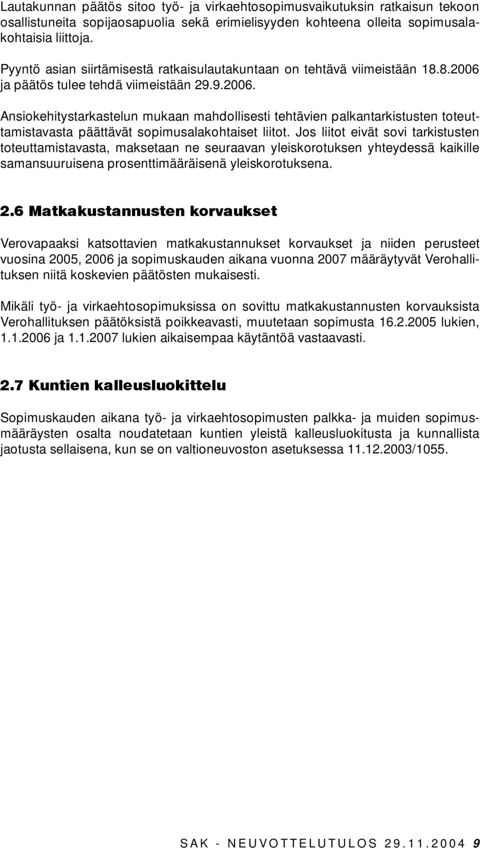 ja päätös tulee tehdä viimeistään 29.9.2006. Ansiokehitystarkastelun mukaan mahdollisesti tehtävien palkantarkistusten toteuttamistavasta päättävät sopimusalakohtaiset liitot.