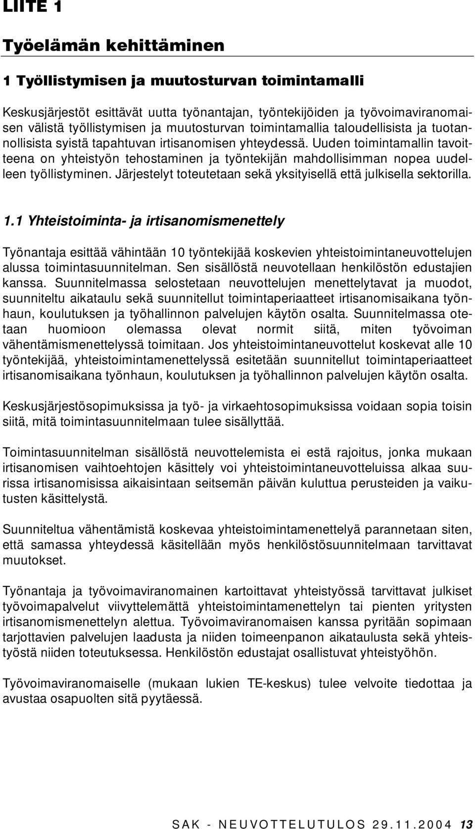 Uuden toimintamallin tavoitteena on yhteistyön tehostaminen ja työntekijän mahdollisimman nopea uudelleen työllistyminen. Järjestelyt toteutetaan sekä yksityisellä että julkisella sektorilla. 1.