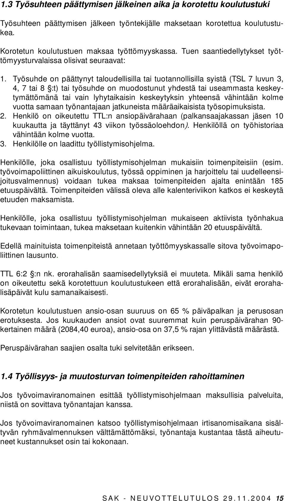 Työsuhde on päättynyt taloudellisilla tai tuotannollisilla syistä (TSL 7 luvun 3, 4, 7 tai 8 :t) tai työsuhde on muodostunut yhdestä tai useammasta keskeytymättömänä tai vain lyhytaikaisin