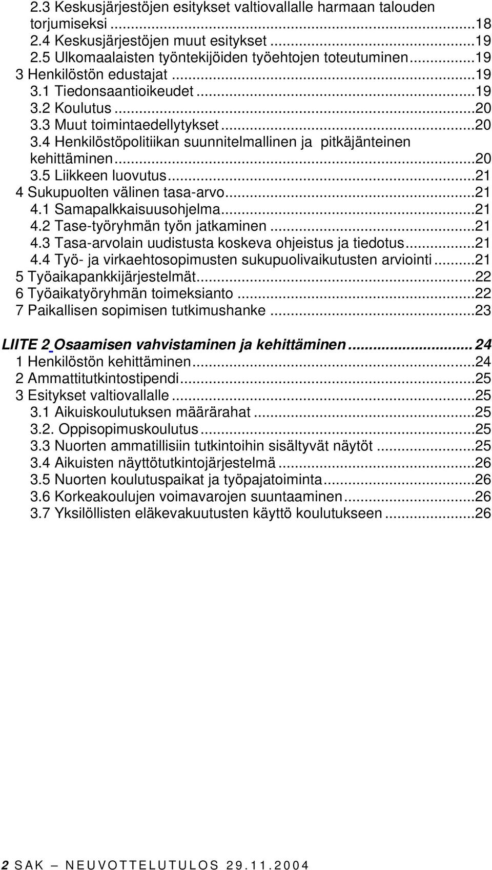 ..21 4 Sukupuolten välinen tasa-arvo...21 4.1 Samapalkkaisuusohjelma...21 4.2 Tase-työryhmän työn jatkaminen...21 4.3 Tasa-arvolain uudistusta koskeva ohjeistus ja tiedotus...21 4.4 Työ- ja virkaehtosopimusten sukupuolivaikutusten arviointi.